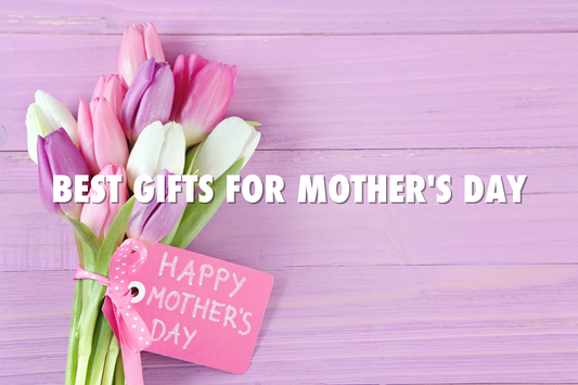 Best Gifts for Mother's Day