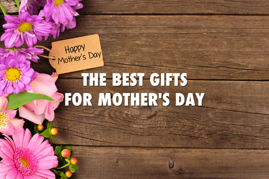 The Best Gifts for Mother’s Day!