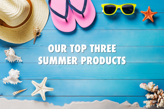 Our Top Three Summer Products